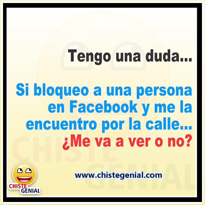 Chistes cortos: Tengo una duda, Si bloqueo a una persona en Facebook Chistes cortos: Tengo una duda, Si bloqueo a una persona en Facebook