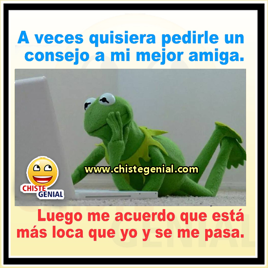Chistes de amigos - A veces quisiera pedirle un consejo a mi mejor amiga