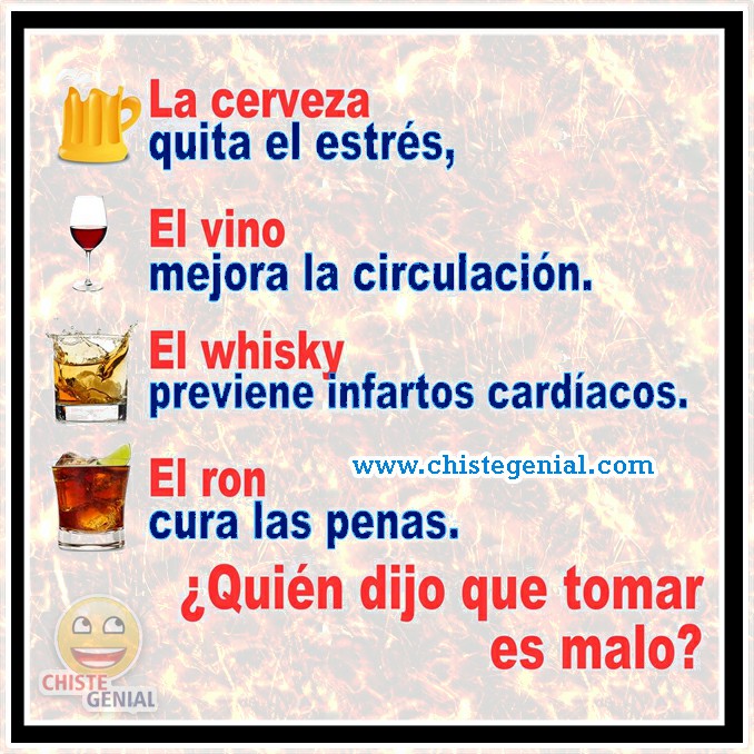 Chistes de borrachos: ¿ Quién dijo que tomar es malo ? Chistes de borrachos: ¿ Quién dijo que tomar es malo ?