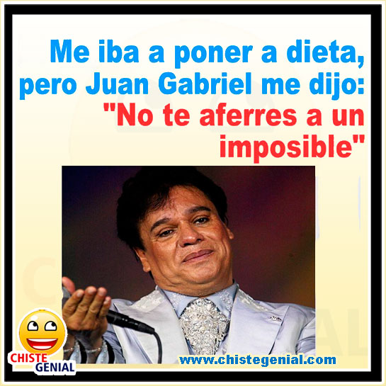 Chistes buenos - Me iba a poner a dieta, pero Juan Gabriel me dijo