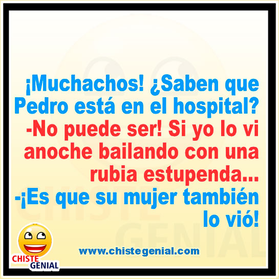 Chistes para amigos - ¿ Saben que Pedro está en el hospital ?.