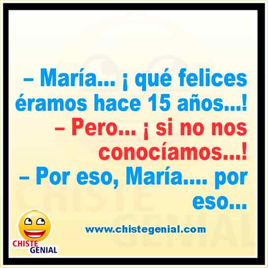 Chistes cortos - María que felices éramos hace 15 años