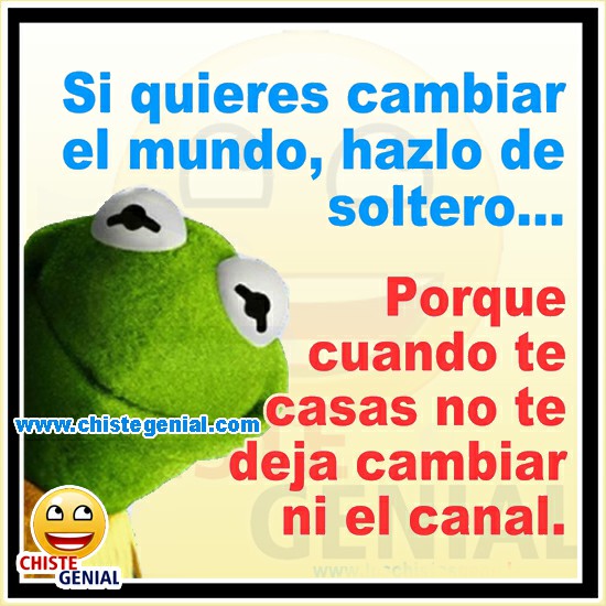 Chistes de parejas - Si quieres cambiar el mundo, hazlo soltero
