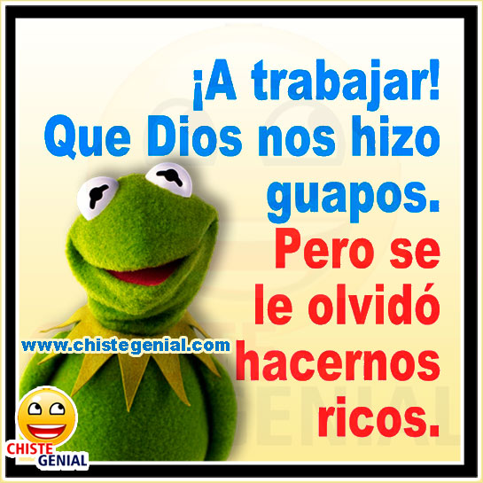 Chistes cortos - A trabajar que Dios nos hizo guapos.