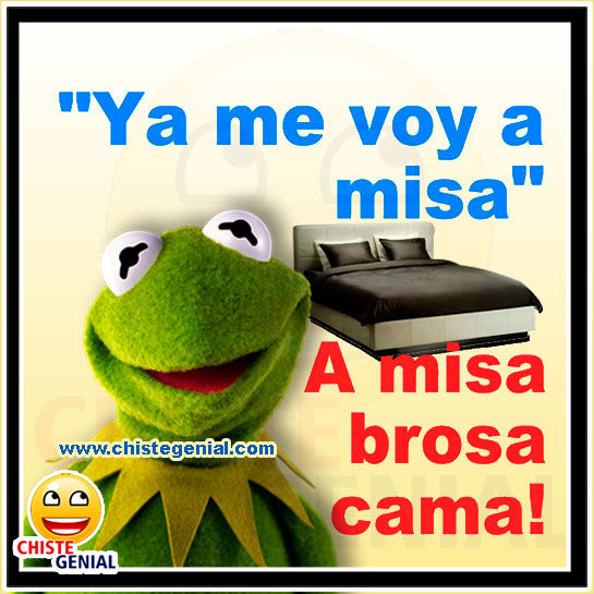 Chistes cortos - Ya me voy a misa, a mi sabrosa cama.