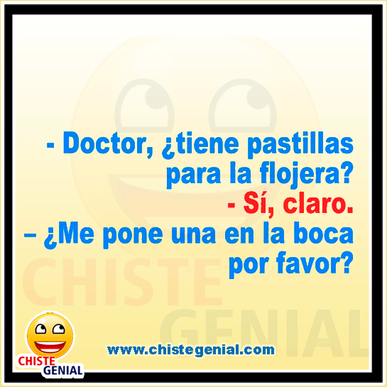 Chiste médicos - Doctor, ¿ tiene pastillas para la flojera ? Chiste médicos - Doctor, ¿ tiene pastillas para la flojera ?