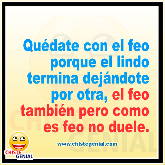 Chistes buenos - Quédate con el feo, porque el lindo te dejará por otra Chistes buenos - Quédate con el feo, porque el lindo te dejará por otra