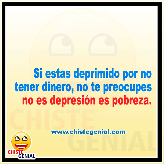 Chistes cortos - Si estás deprimido por no tener dinero Chistes cortos - Si estás deprimido por no tener dinero