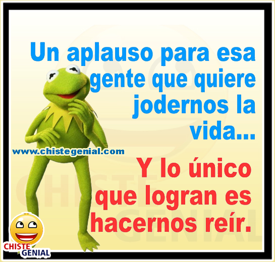 Un aplauso para esa gente que quiere jodernos la vida - Chistes buenos Un aplauso para esa gente que quiere jodernos la vida - Chistes buenos