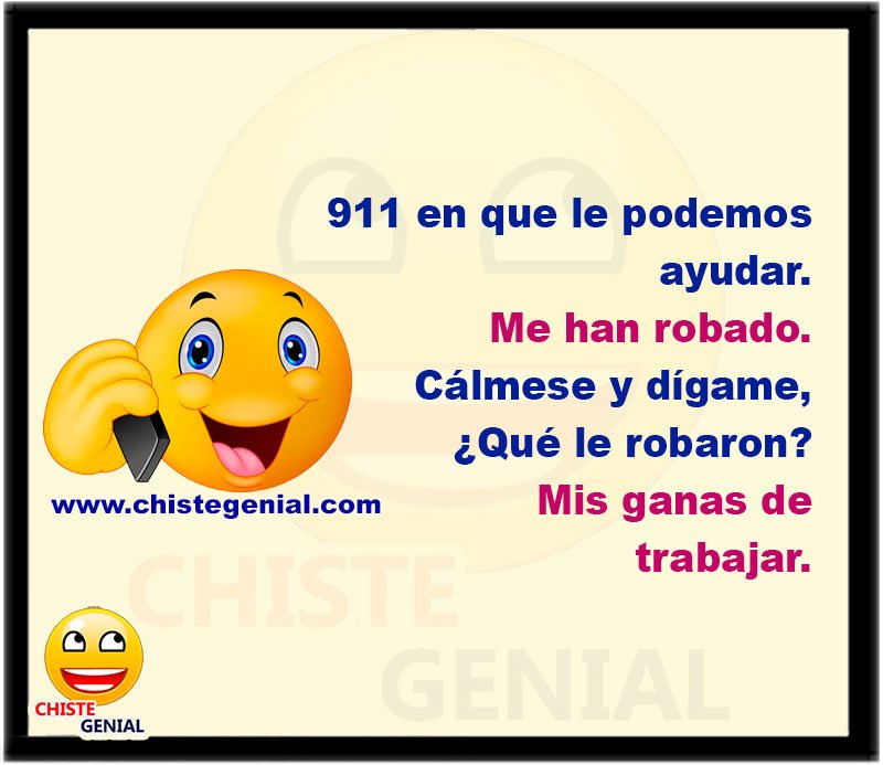 911 en que le podemos ayudar. Me han robado. Cálmese y dígame que el robaron. Mis ganas de trabajar.