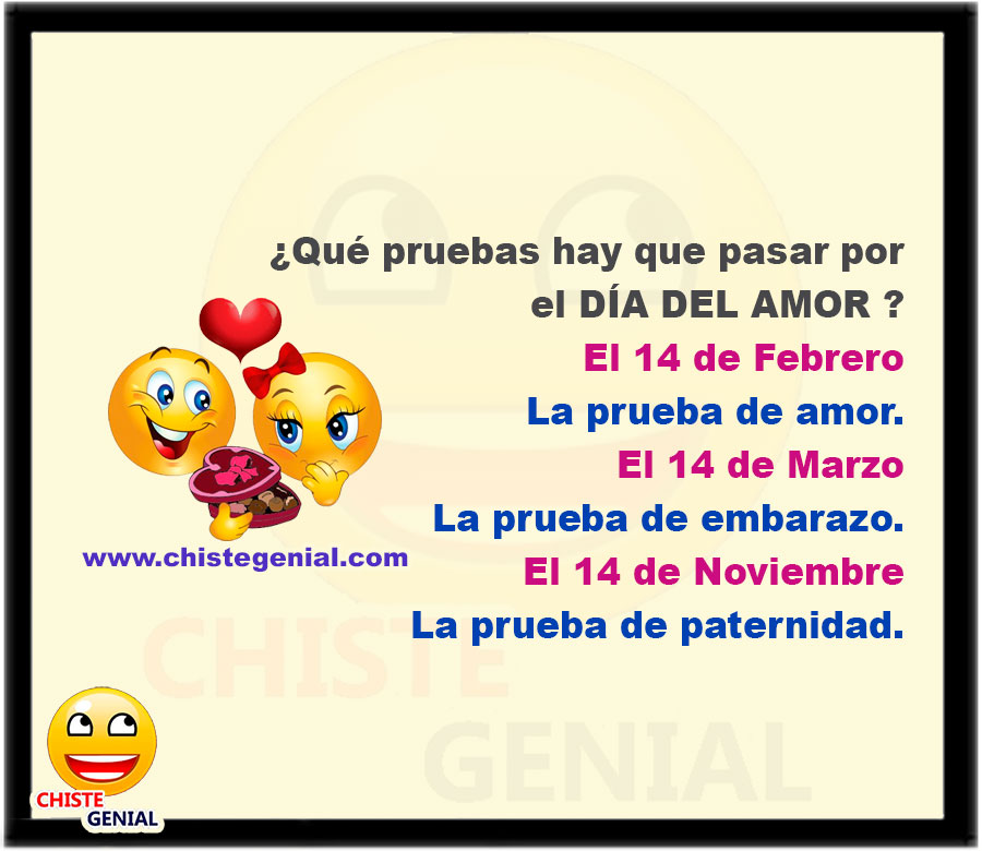 ¿Qué pruebas hay que pasar por el día del amor ? 1.- El 14 de Febrero empieza la prueba de amor. 2.- El 14 de Marzo empieza la prueba de embarazo. 3.- El 14 de Noviembre empieza la prueba de paternidad.