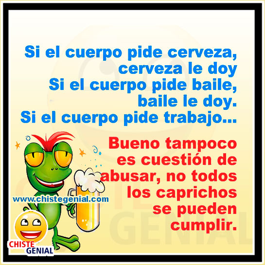 Si el cuerpo pide cerveza, cerveza le doy - Chistes de borrachos Si el cuerpo pide cerveza, cerveza le doy - Chistes de borrachos