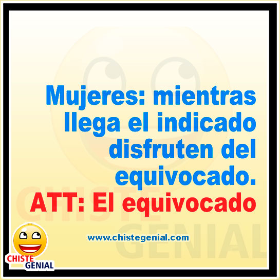 Mientras llega el indicado, disfruten del equivocado - Chistes cortos Mientras llega el indicado, disfruten del equivocado - Chistes cortos
