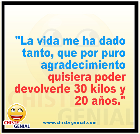 Chistes cortos y divertidos - La vida me ha dado tanto Chistes cortos y divertidos - La vida me ha dado tanto
