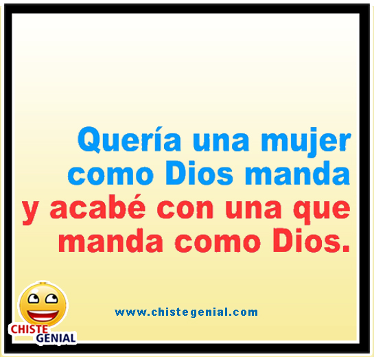 Chistes cortos buenos - Quería una mujer como Dios manda. Chistes cortos buenos - Quería una mujer como Dios manda.