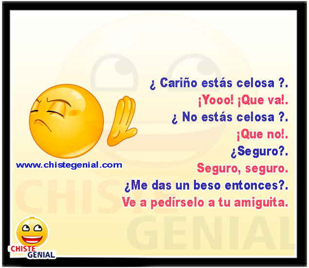 ¿ Cariño estás celosa ?.  ¡Yooo! ¡Que va!.  ¿ No estás celosa ?.  ¡Que no!.  ¿Seguro?.  Seguro, seguro.  ¿Me das un beso entonces?.  Ve a pedírselo a tu amiguita.