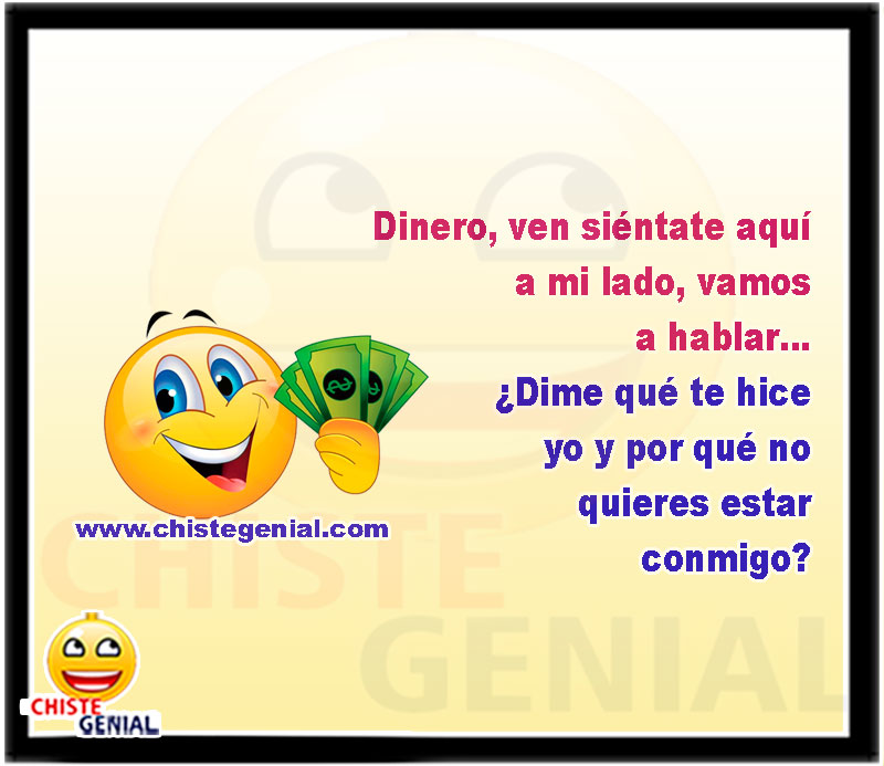Dinero, ven siéntate aquí a mi lado, vamos a hablar...  ¿ Dime qué te hice yo y por qué no quieres estar conmigo?