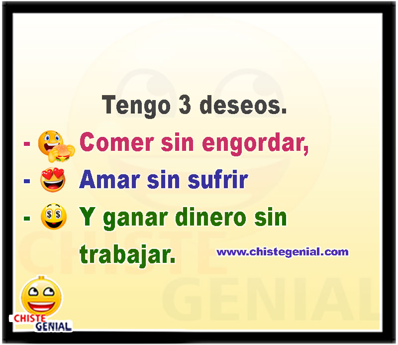 Solo tengo 3 deseos. Comer sin engordar, amar sin sufrir y ganar dinero sin trabajar