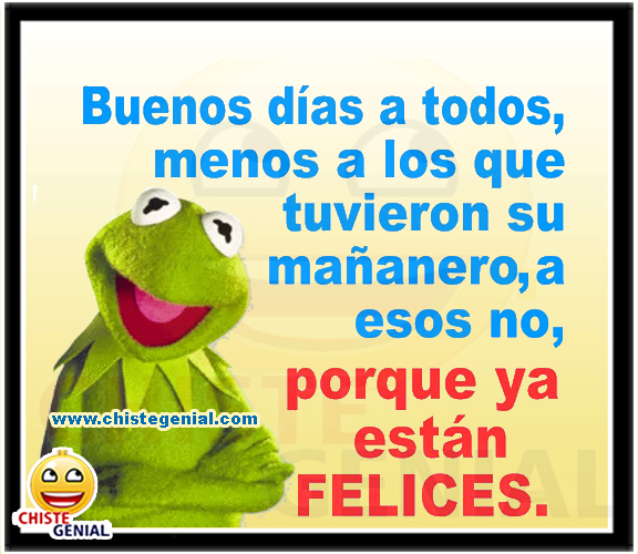 Buenos días a todos, menos a los que tuvieron su mañanero Buenos días a todos, menos a los que tuvieron su mañanero