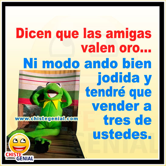 Chistes para amigos - Dicen que las amigas valen oro. Chistes para amigos - Dicen que las amigas valen oro.