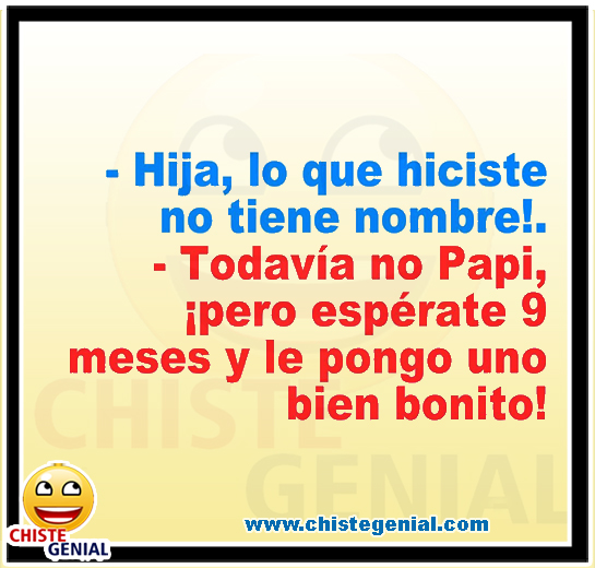 Chistes cortos buenos - Hija, lo que hiciste no tiene nombre Chistes cortos buenos - Hija, lo que hiciste no tiene nombre