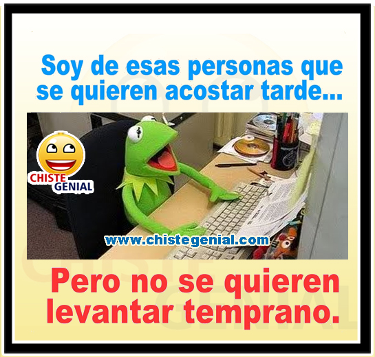 Soy de esas personas que se quieren acostar tarde. Pero no se quieren levantar temprano.