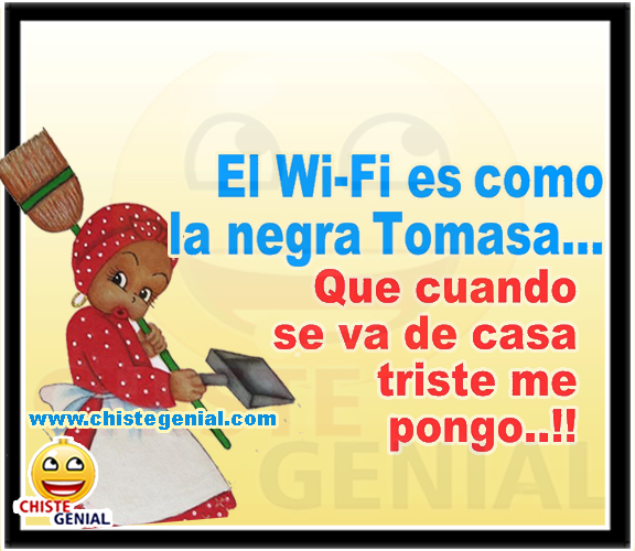 Chistes cortos buenos - El WI-FI es como la negra Tomasa
