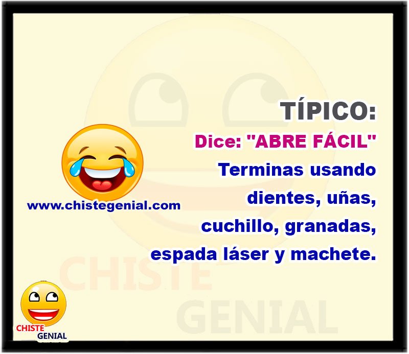 TÍPICO: Dice: "ABRE FÁCIL" Terminas usando dientes, uñas, cuchillo, granadas, espada láser y machete.