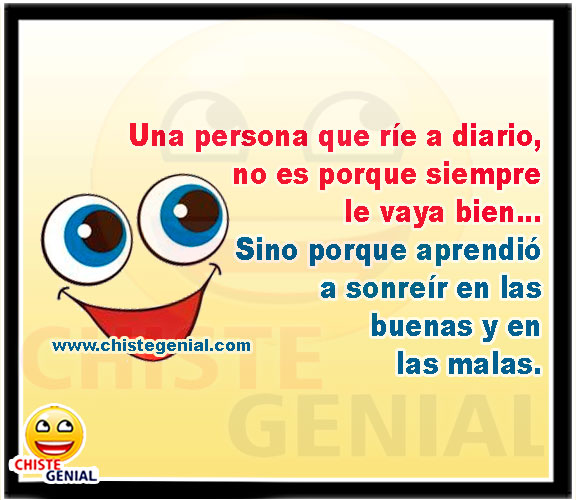 Un persona que ríe a diario, no es porque siempre le vaya bien
