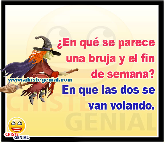 ¿En qué se parece una bruja y el fin de semana? En que las dos se van volando.