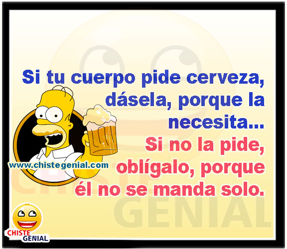 Si tu cuerpo pide cerveza, dásela - Chistes de borrachos
