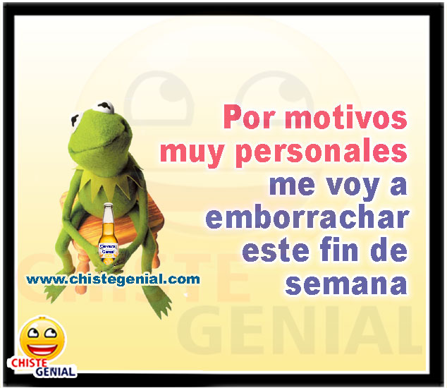 Por motivos personales muy me voy a emborrachar este fin de semana - Chistes de borrachos