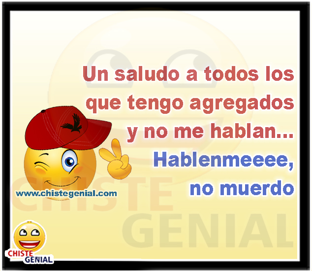 Un saludo a todos los que tengo agregados y no me hablan - Chistes cortos