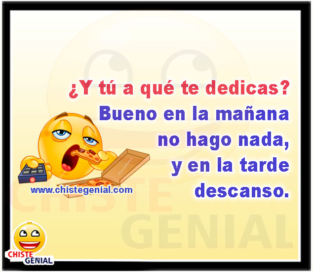 ¿Y tú a qué te dedicas? Bueno en la mañana no hago nada, y en la tarde descanso. ¿Y tú a qué te dedicas? Bueno en la mañana no hago nada, y en la tarde descanso.
