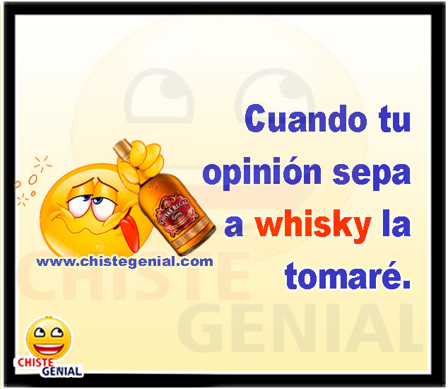 Cuando tu opinión sepa a whisky la tomaré - Chistes de borrachos