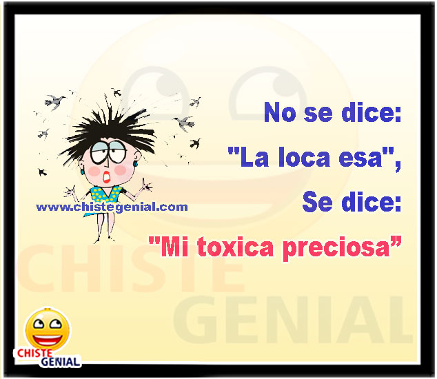 No se dice: "La loca esa", Se dice: "Mi tóxica preciosa” - Chistes cortos buenos