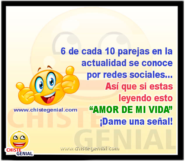 6 de cada parejas en la actualidad se conoce por redes sociales… Así que si estas leyendo esto “AMOR DE MI VIDA” ¡Dame una señal! - Chistes de parejas