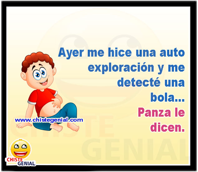 Ayer me hice una auto exploración y me detecté una bola...  Panza le dicen.