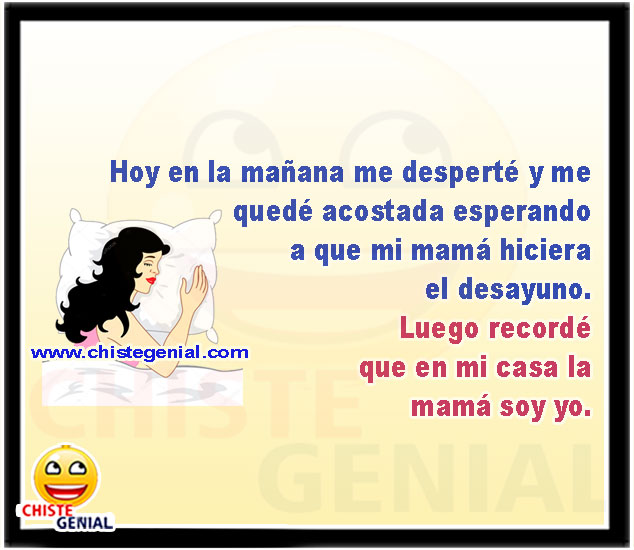 Hoy en la mañana me desperté y me quedé acostada esperando a que mi mamá hiciera el desayuno. Luego recordé que en mi casa la mamá soy yo.