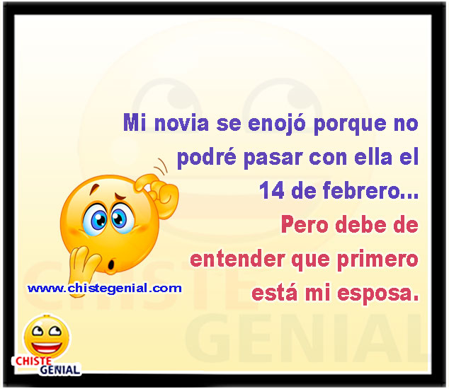 Mi novia se enojó porque no podré pasar con ella el 14 de febrero... Pero debe de entender que primero está mi esposa.