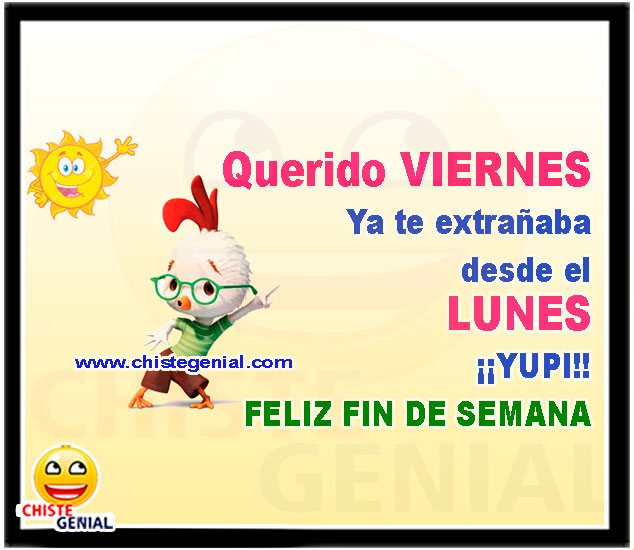 Querido VIERNES Ya te extrañaba desde el LUNES ¡¡YUPI!! FELIZ FIN DE SEMANA