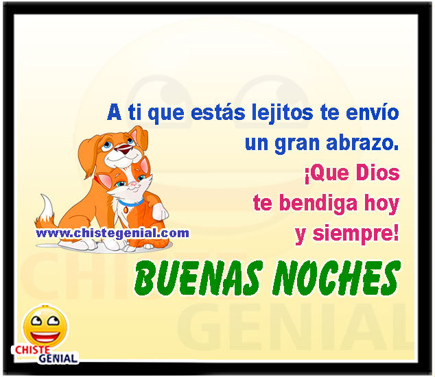 A ti que estas lejitos te envio un gran abrazo Que Dios te bendiga hoy y siempre BUENAS NOCHES