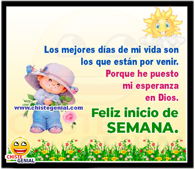 Los mejores días de mi vida son los que están por venir. Porque he puesto mi esperanza en Dios. Feliz inicio de semana