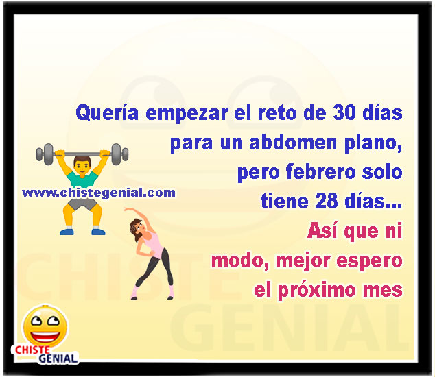 Quería empezar el reto de 30 días para un abdomen plano, pero febrero solo tiene 28 días...  Así que ni modo, mejor espero el próximo mes.
