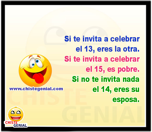 Si te invita a celebrar el 13, eres la otra. Si te invita a celebrar el 15, es pobre. Si no te invita nada el 14, eres su esposa.