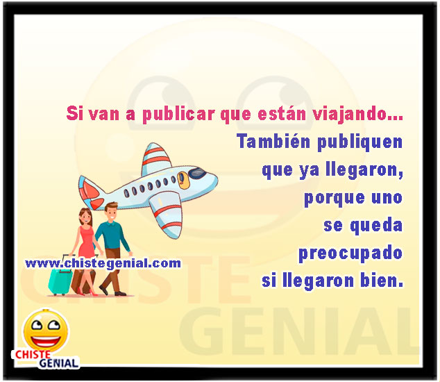 Si van a publicar que están viajando... También publiquen que ya llegaron, porque uno se queda preocupado si llegaron bien.