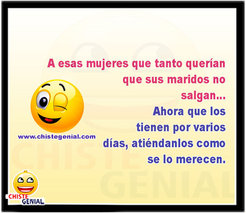 A esas mujeres que tanto querían que sus maridos no salgan... Ahora que los tienen por varios días, atiéndanlos como se lo merecen.