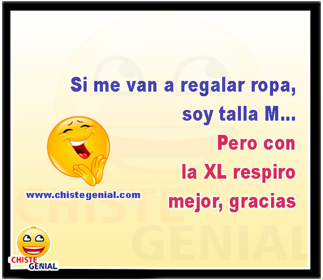 Si me van a regalar ropa, soy talla M... Pero con la XL respiro mejor, gracias