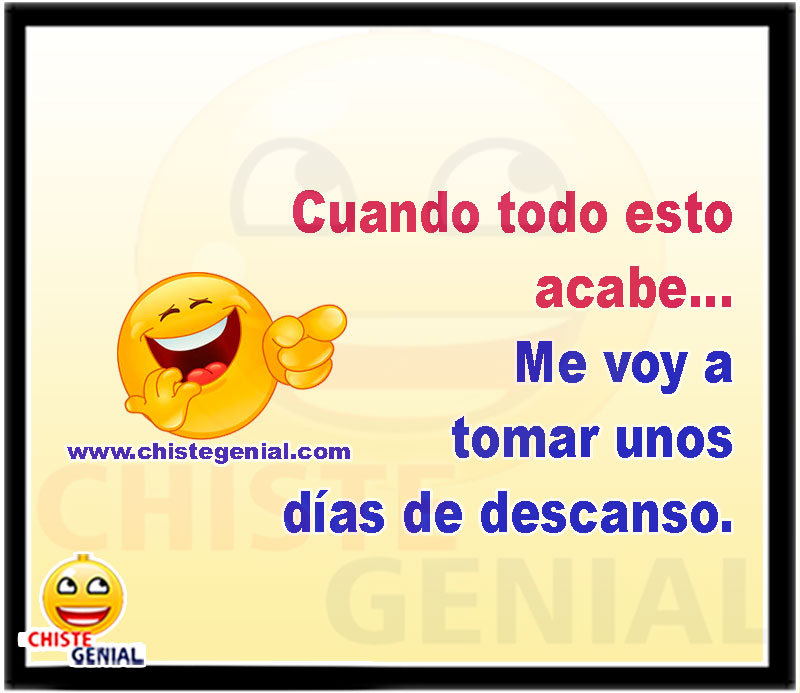 Cuando todo esto acabe... Me voy a tomar unos días de descanso.