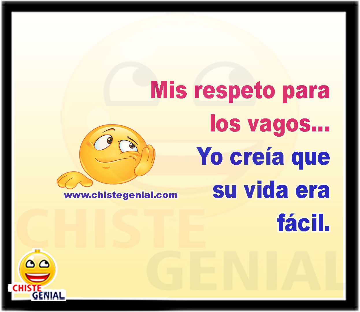 Mis respeto para los vagos... Yo creía que su vida era fácil.